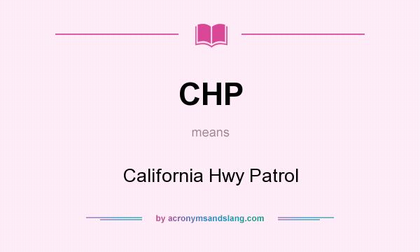 What does CHP mean? It stands for California Hwy Patrol