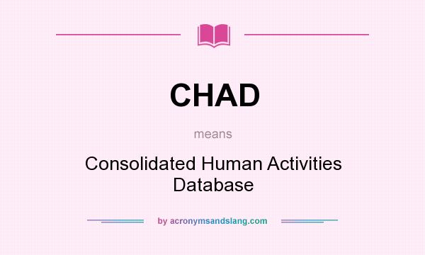 What does CHAD mean? It stands for Consolidated Human Activities Database