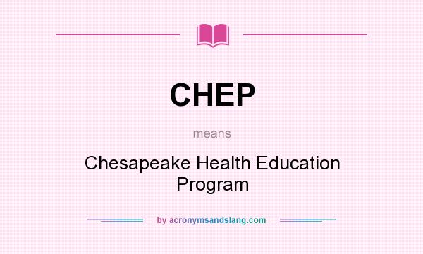 What does CHEP mean? It stands for Chesapeake Health Education Program