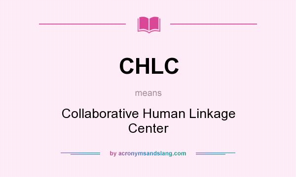 What does CHLC mean? It stands for Collaborative Human Linkage Center