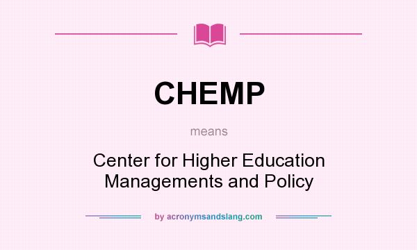 What does CHEMP mean? It stands for Center for Higher Education Managements and Policy