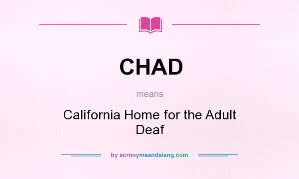 What does CHAD mean? It stands for California Home for the Adult Deaf