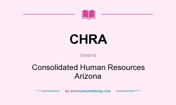 What does CHRA mean? It stands for Consolidated Human Resources Arizona