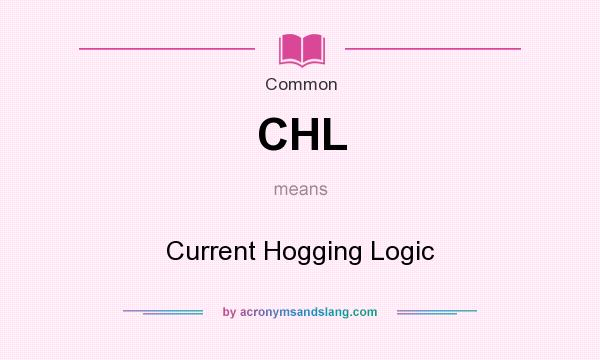 What does CHL mean? It stands for Current Hogging Logic