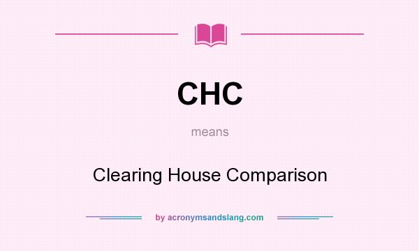 What does CHC mean? It stands for Clearing House Comparison