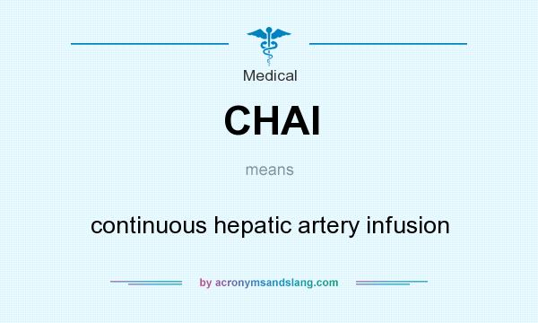 What does CHAI mean? It stands for continuous hepatic artery infusion