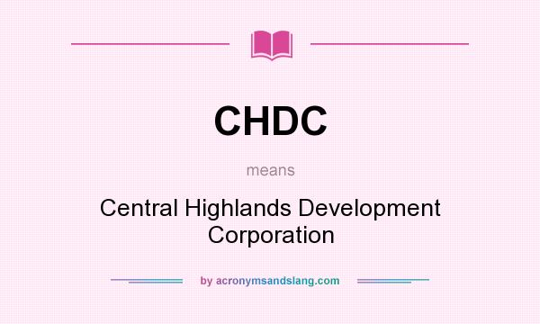 What does CHDC mean? It stands for Central Highlands Development Corporation