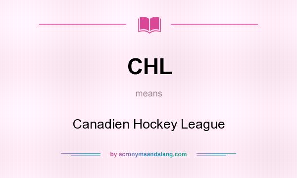 What does CHL mean? It stands for Canadien Hockey League