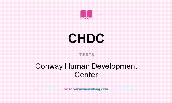 What does CHDC mean? It stands for Conway Human Development Center