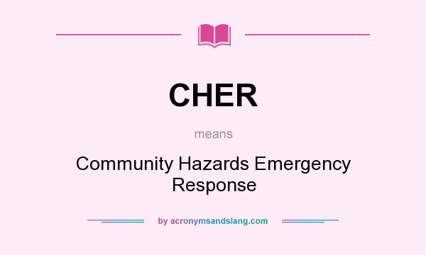 What does CHER mean? It stands for Community Hazards Emergency Response