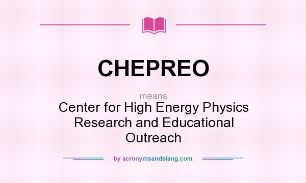 What does CHEPREO mean? It stands for Center for High Energy Physics Research and Educational Outreach