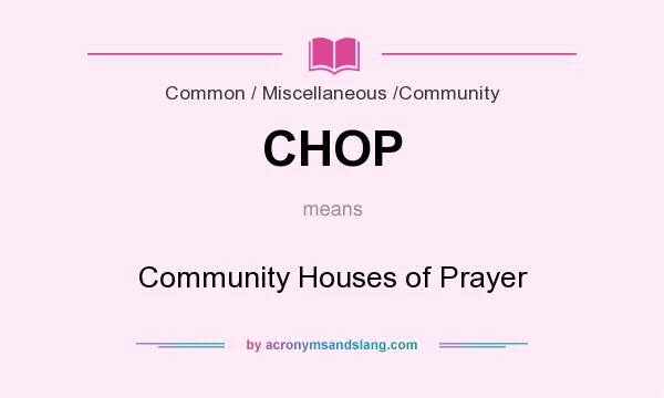 What does CHOP mean? It stands for Community Houses of Prayer