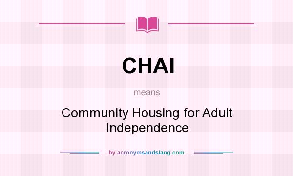 What does CHAI mean? It stands for Community Housing for Adult Independence