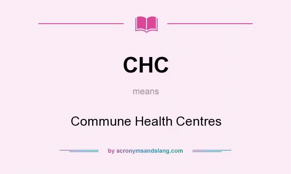 What does CHC mean? It stands for Commune Health Centres