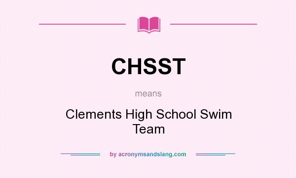 What does CHSST mean? It stands for Clements High School Swim Team