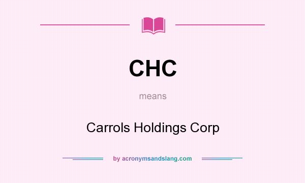 What does CHC mean? It stands for Carrols Holdings Corp