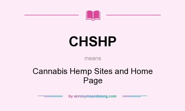What does CHSHP mean? It stands for Cannabis Hemp Sites and Home Page