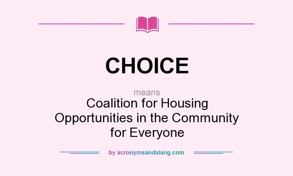 What does CHOICE mean? It stands for Coalition for Housing Opportunities in the Community for Everyone