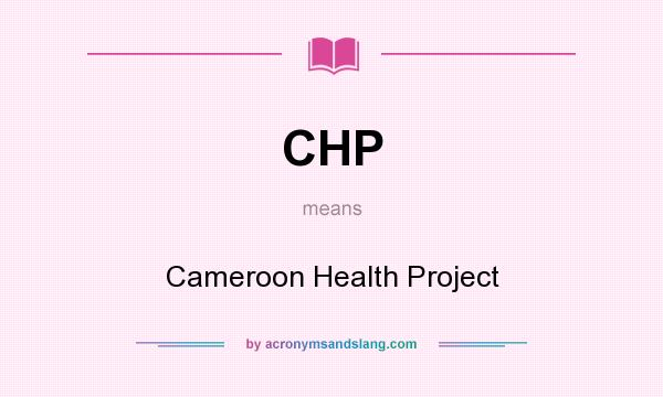 What does CHP mean? It stands for Cameroon Health Project
