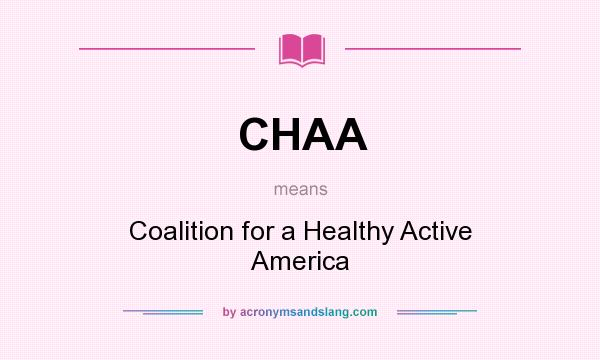What does CHAA mean? It stands for Coalition for a Healthy Active America