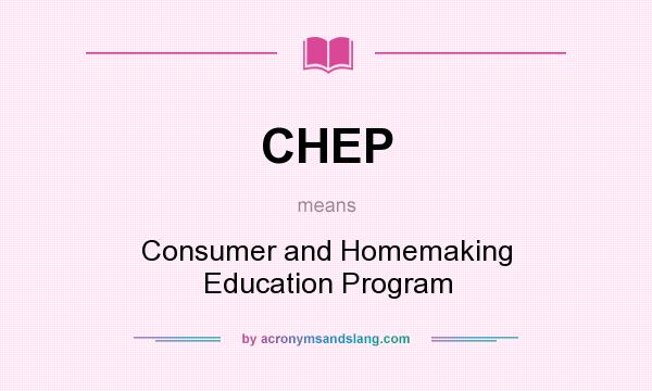 What does CHEP mean? It stands for Consumer and Homemaking Education Program
