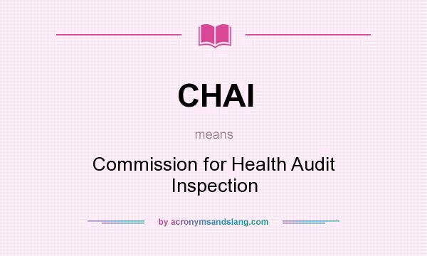 What does CHAI mean? It stands for Commission for Health Audit Inspection