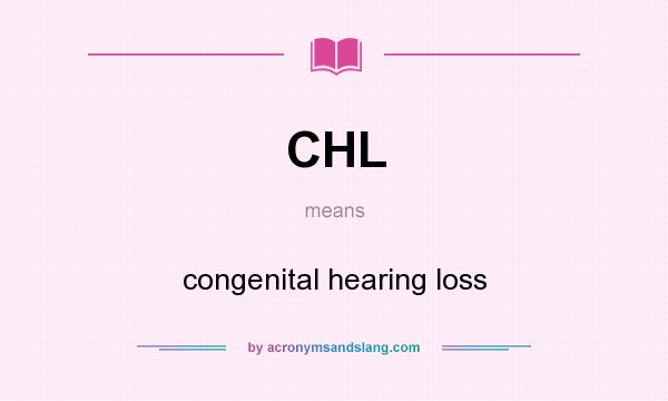 What does CHL mean? It stands for congenital hearing loss