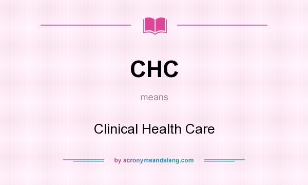 What does CHC mean? It stands for Clinical Health Care