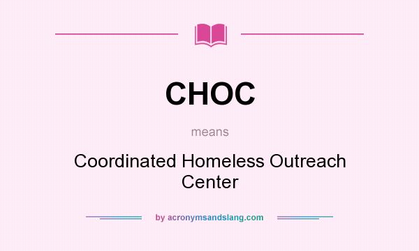 What does CHOC mean? It stands for Coordinated Homeless Outreach Center