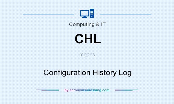 What does CHL mean? It stands for Configuration History Log