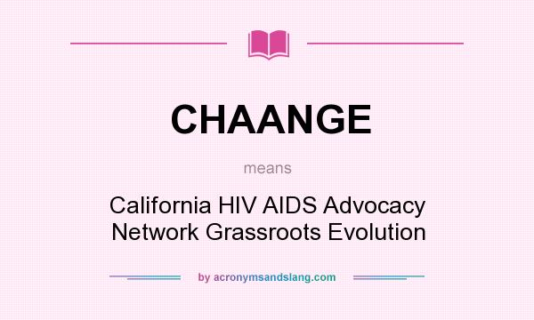 What does CHAANGE mean? It stands for California HIV AIDS Advocacy Network Grassroots Evolution