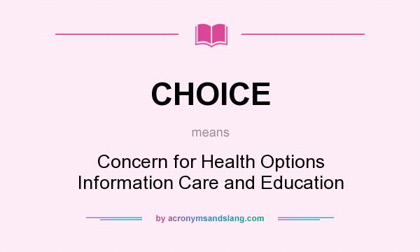 What does CHOICE mean? It stands for Concern for Health Options Information Care and Education