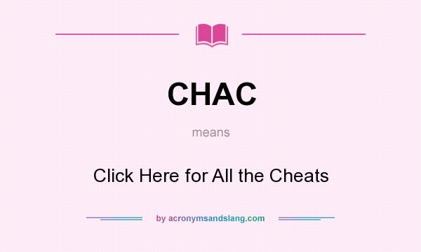 What does CHAC mean? It stands for Click Here for All the Cheats