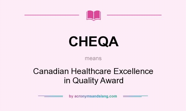 What does CHEQA mean? It stands for Canadian Healthcare Excellence in Quality Award