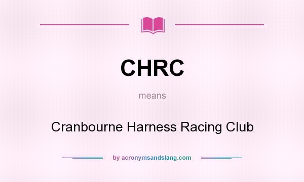 What does CHRC mean? It stands for Cranbourne Harness Racing Club