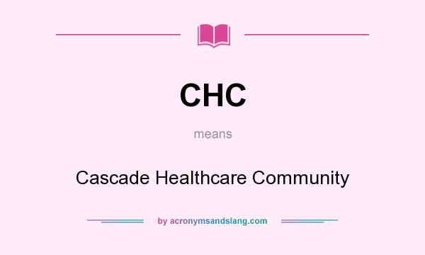 What does CHC mean? It stands for Cascade Healthcare Community