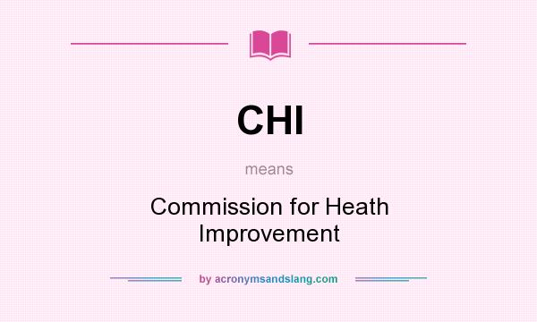 What does CHI mean? It stands for Commission for Heath Improvement
