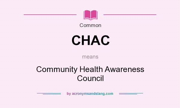 What does CHAC mean? It stands for Community Health Awareness Council