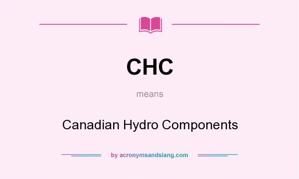 What does CHC mean? It stands for Canadian Hydro Components