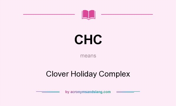 What does CHC mean? It stands for Clover Holiday Complex