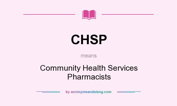 What does CHSP mean? It stands for Community Health Services Pharmacists