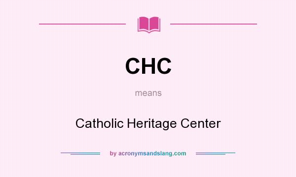What does CHC mean? It stands for Catholic Heritage Center