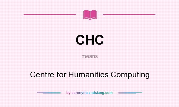 What does CHC mean? It stands for Centre for Humanities Computing