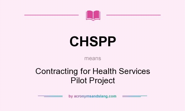 What does CHSPP mean? It stands for Contracting for Health Services Pilot Project