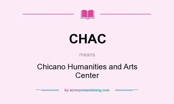 What does CHAC mean? It stands for Chicano Humanities and Arts Center