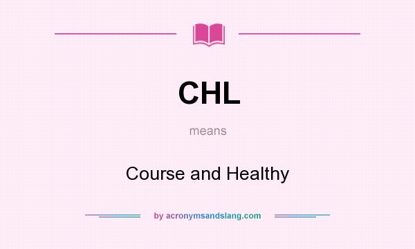 What does CHL mean? It stands for Course and Healthy