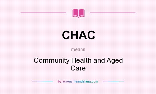 What does CHAC mean? It stands for Community Health and Aged Care