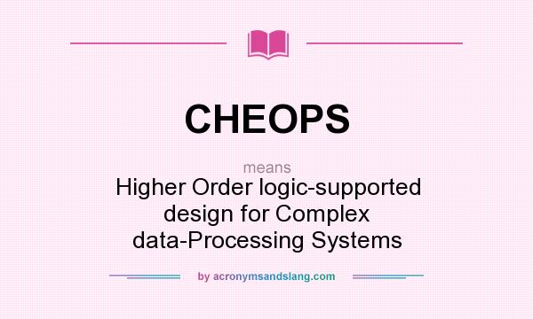 What does CHEOPS mean? It stands for Higher Order logic-supported design for Complex data-Processing Systems