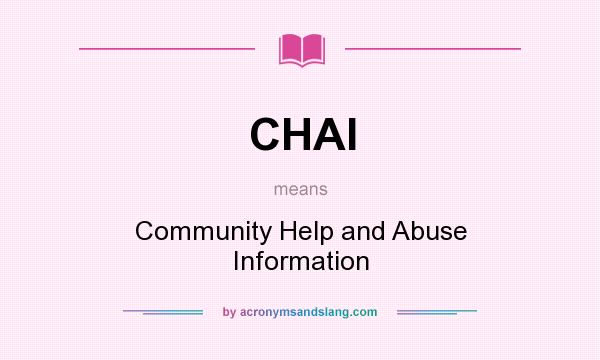 What does CHAI mean? It stands for Community Help and Abuse Information