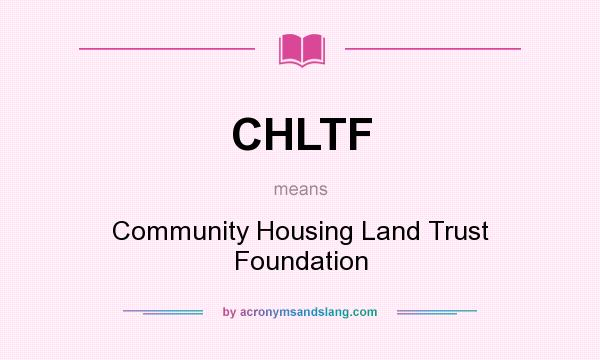 What does CHLTF mean? It stands for Community Housing Land Trust Foundation
